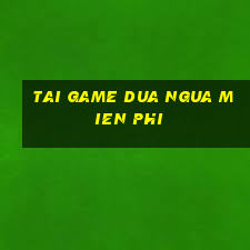 tai game dua ngua mien phi