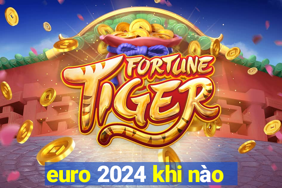 euro 2024 khi nào