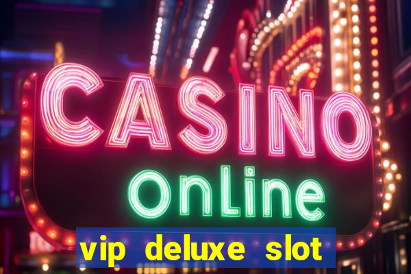 vip deluxe slot machine games