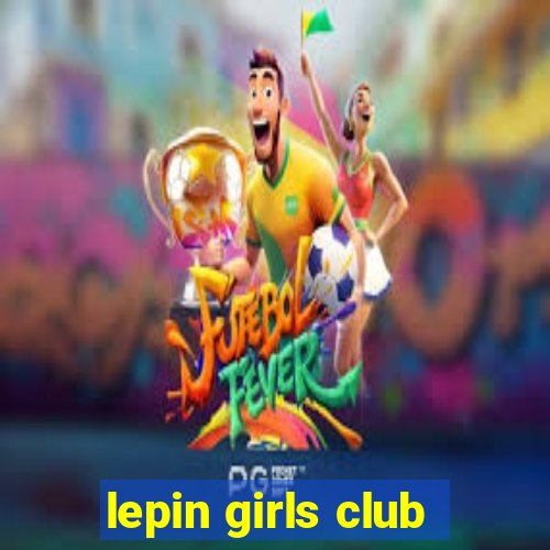 lepin girls club