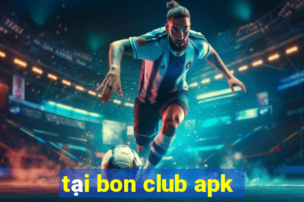 tại bon club apk