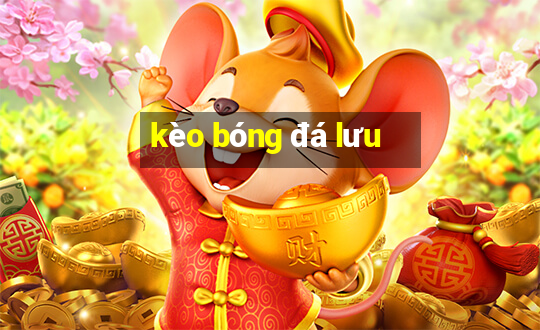 kèo bóng đá lưu