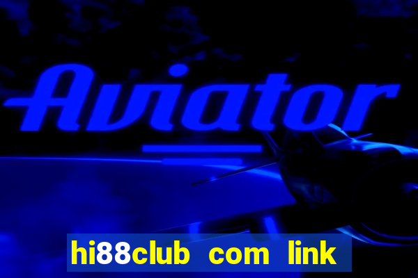 hi88club com link đăng nhập