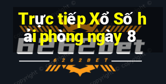 Trực tiếp Xổ Số hải phòng ngày 8