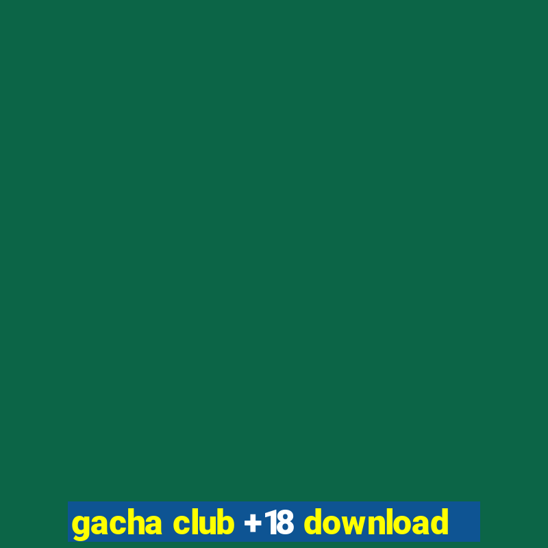 gacha club +18 download