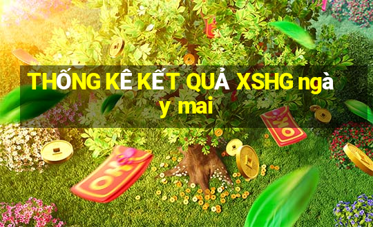 THỐNG KÊ KẾT QUẢ XSHG ngày mai