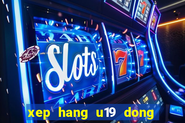 xep hang u19 dong nam a