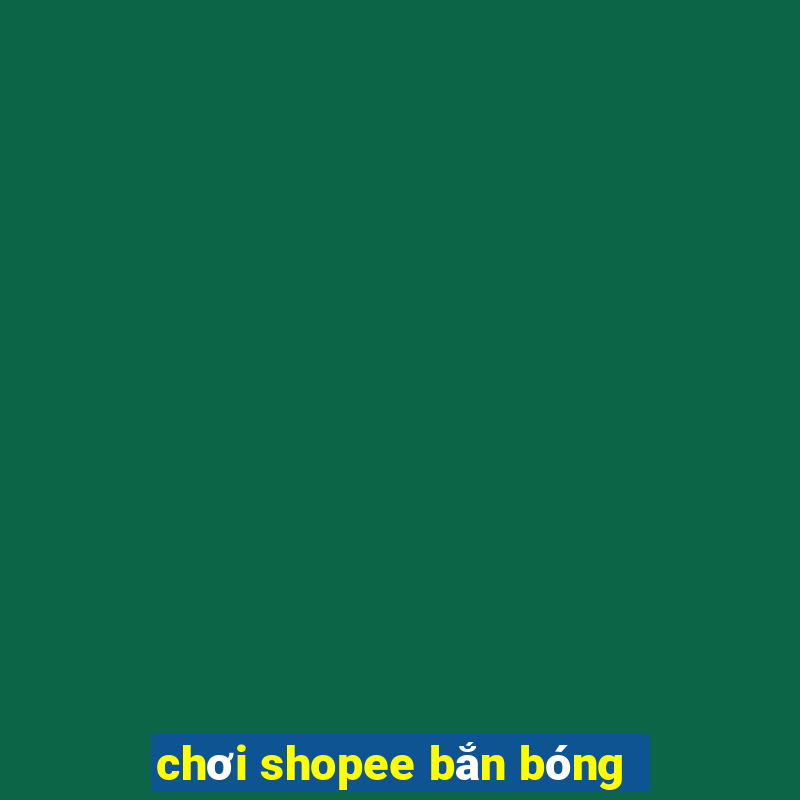 chơi shopee bắn bóng