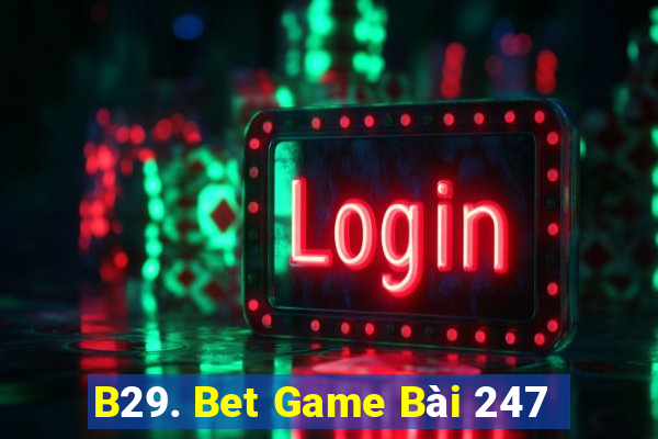 B29. Bet Game Bài 247