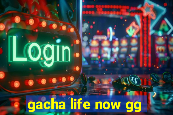 gacha life now gg