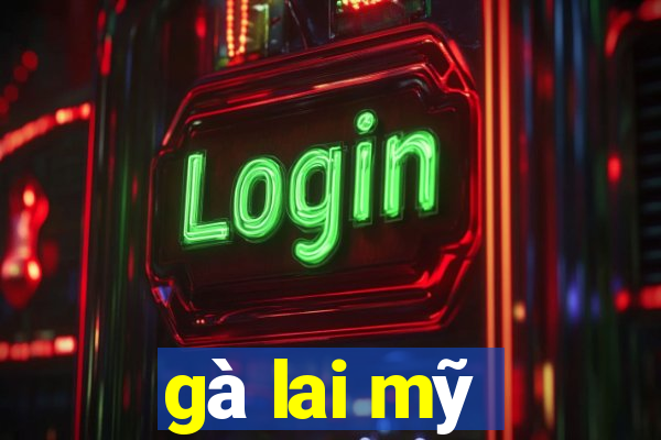 gà lai mỹ