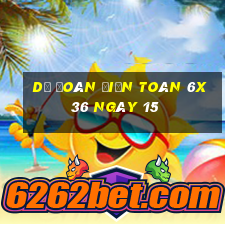 Dự Đoán Điện Toán 6x36 ngày 15