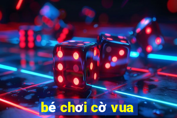 bé chơi cờ vua