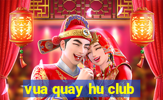 vua quay hu club