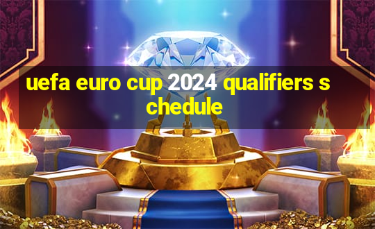 uefa euro cup 2024 qualifiers schedule