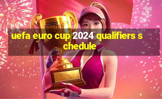 uefa euro cup 2024 qualifiers schedule