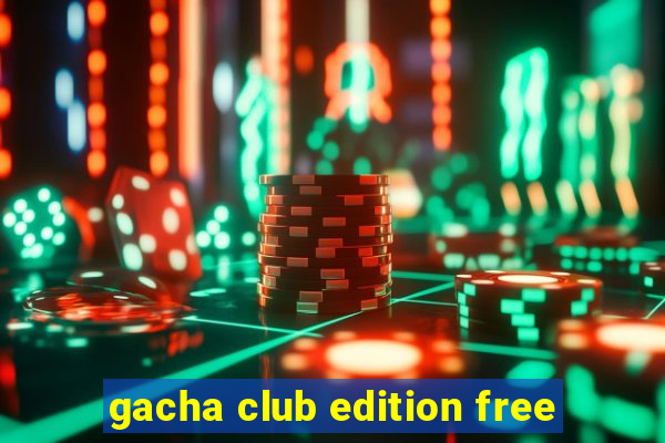 gacha club edition free