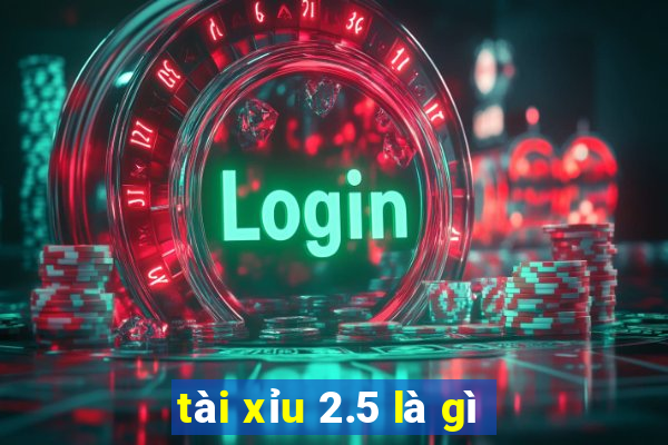 tài xỉu 2.5 là gì