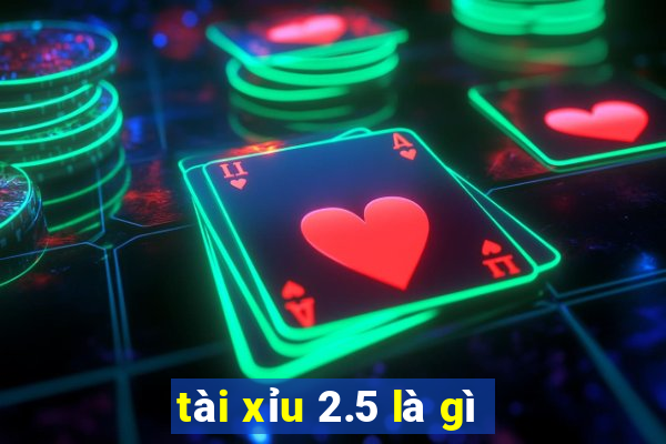 tài xỉu 2.5 là gì