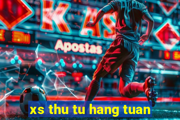 xs thu tu hang tuan