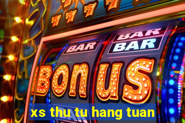 xs thu tu hang tuan