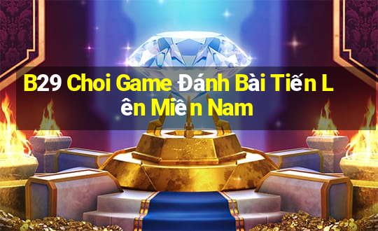 B29 Choi Game Đánh Bài Tiến Lên Miền Nam