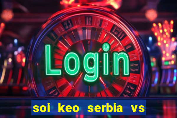 soi keo serbia vs thuy sy