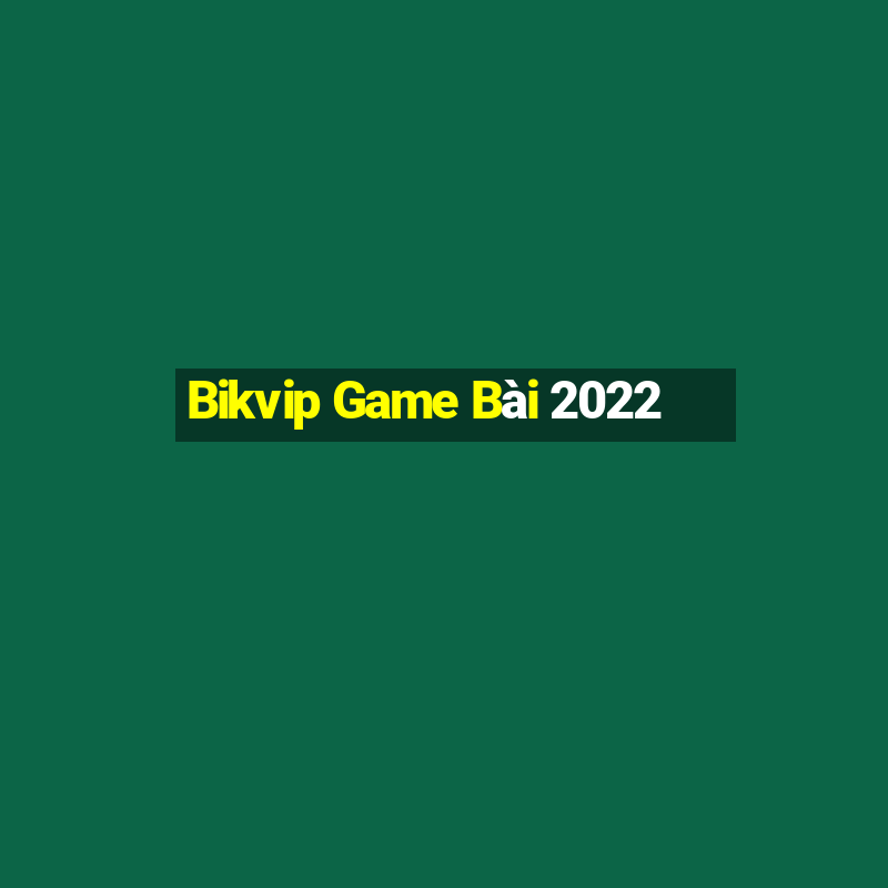 Bikvip Game Bài 2022