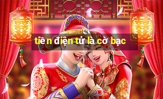 tiền điện tử là cờ bạc