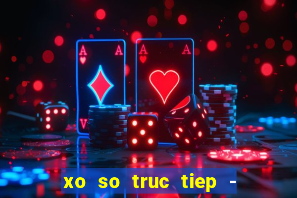 xo so truc tiep - xs đại phát