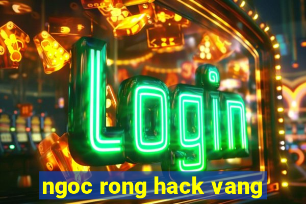 ngoc rong hack vang