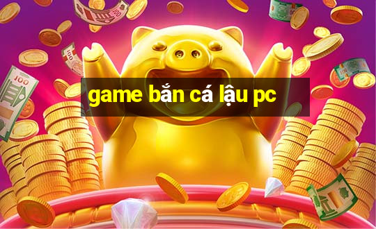 game bắn cá lậu pc