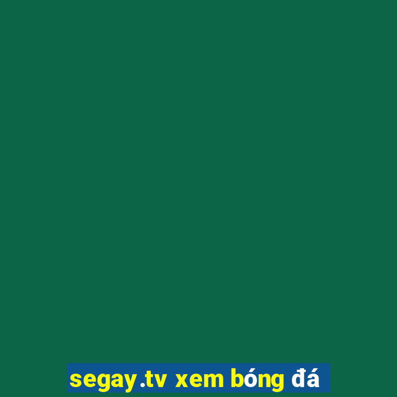 segay.tv xem bóng đá