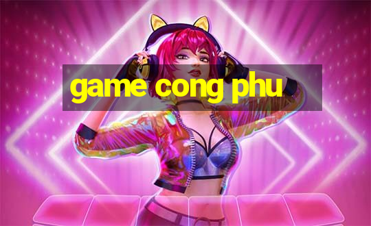 game cong phu