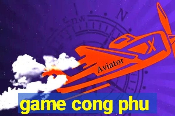 game cong phu