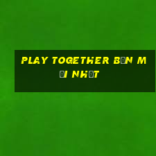 play together bạn mới nhất