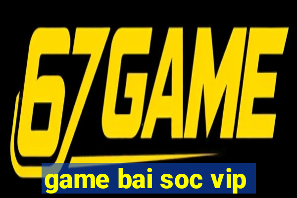 game bai soc vip