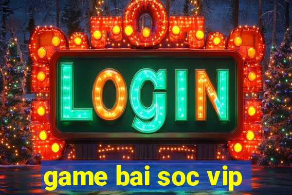 game bai soc vip