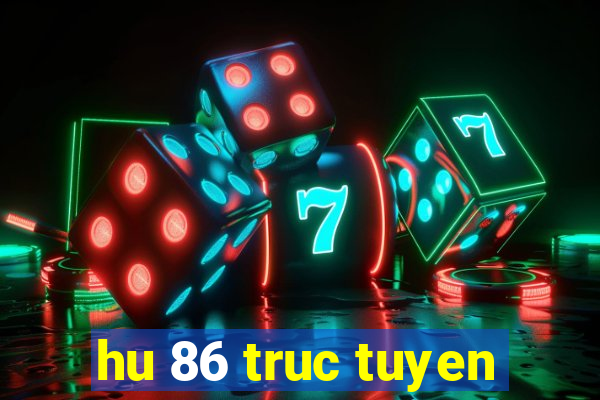 hu 86 truc tuyen