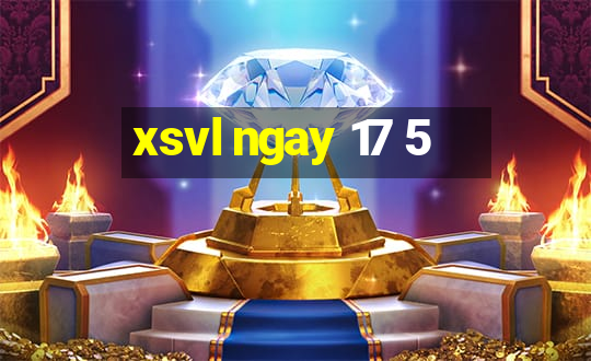 xsvl ngay 17 5