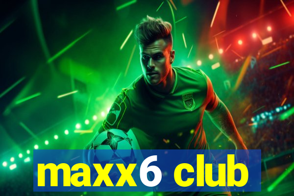 maxx6 club