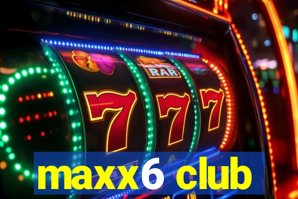 maxx6 club