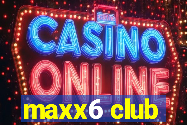 maxx6 club