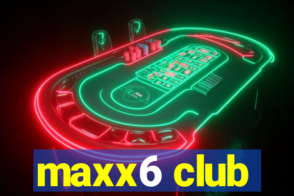 maxx6 club