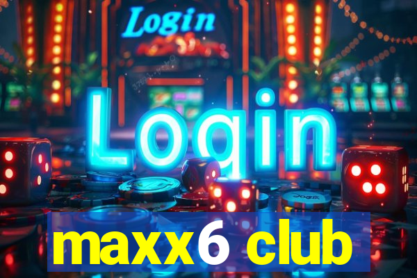 maxx6 club