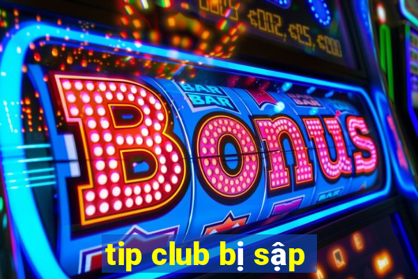 tip club bị sập