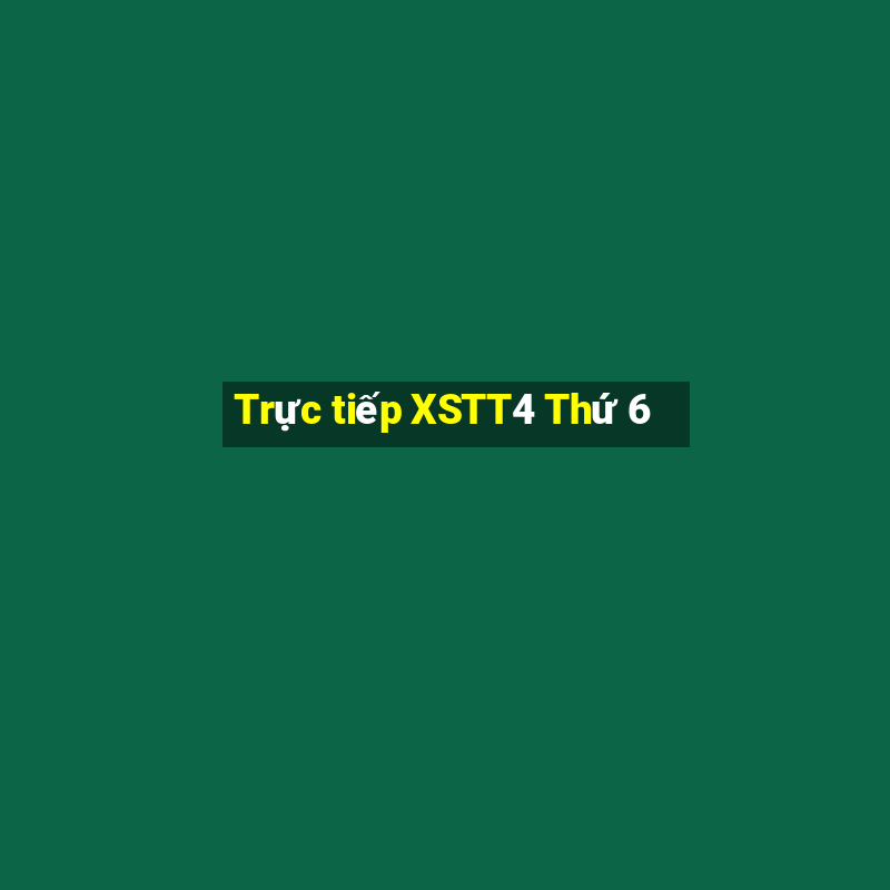 Trực tiếp XSTT4 Thứ 6