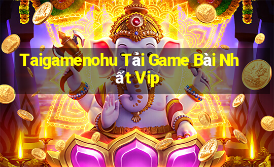 Taigamenohu Tải Game Bài Nhất Vip