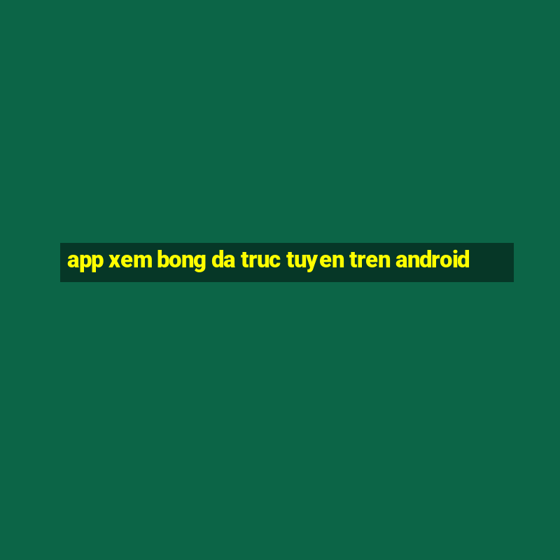 app xem bong da truc tuyen tren android