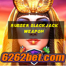 rubber blackjack weapon